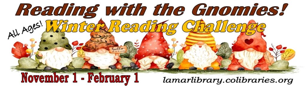 Reading with the Gnomies Winter Reading Program at the Lamar Public Library. Program runs from November 1 to February 1. Use the Read Squared app.https://lamarlibrary.readsquared.com/