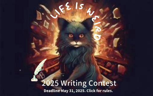 Life is Weird 2025 Writing Contest. Click to get contest rules.