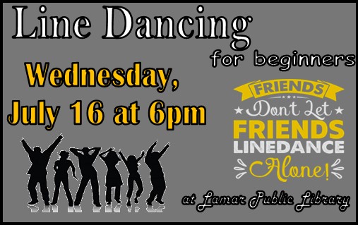 Line Dancing, Wednesday, July 16, 6 p.m. at the Cultural Events Center of the Lamar Public Library.