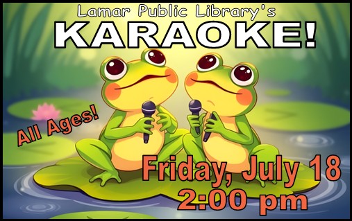 July 18, 2 p.m. Karaoke in the Cultural Events Center of the Lamar Public Library. Free and open to all ages.