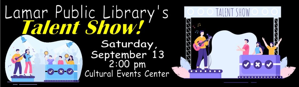 September 13 at 2 p.m., Talent Show at the Lamar Public Library Cultural Events Center.