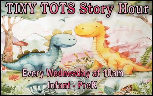 Tiny Tots Story Hour, Every Wednesday at 10 am. For infants through Pre-K.