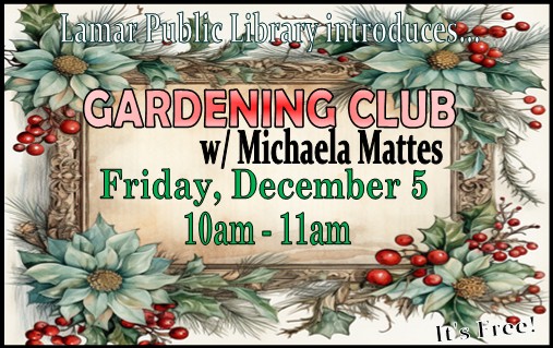 Dec. 5, 10 a.m. Gardening Club with Michaela Mattes.