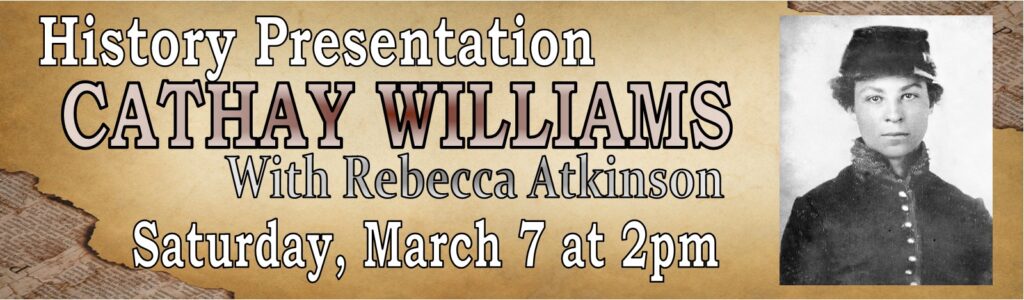 Cathay Williams March 7 March 7, 2 p.m. History presentation on Cathay Williams, by Rebecca Atkinson.
